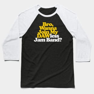 Bro, Wanna Join My DAWless Jam Band Baseball T-Shirt